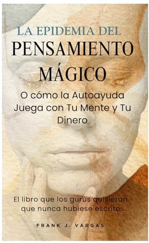 La Epidemia del Pensamiento Mágico: O cómo la autoayuda juega con tu mente y tu dinero