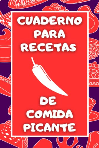 Cuaderno para Recetas de Comida Picante: La libreta de preparación de platos favoritos: una forma divertida de experimentar en la cocina.