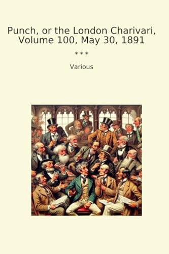 Punch, or the London Charivari, Volume 100, May 30, 1891 (Classic Books)