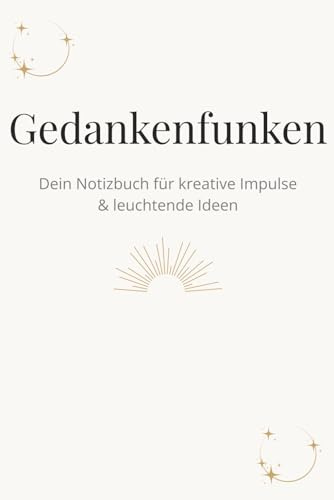 Gedankenfunken – Dein Notizbuch für kreative Impulse & leuchtende Ideen: Liniertes Notizbuch mit 150 Seiten für Gedanken, Zitate & Inspirationen