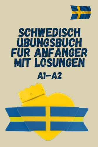 Schwedisch Übungsbuch für Anfänger mit Lösungen A1-A2: effektive Übungen zu Verben, Lesen und Schreiben – der einfache Weg zur sicheren Kommunikation auf Schwedisch