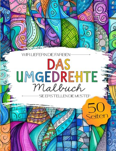 Das umgedrehte Malbuch: Das Verrückte Rückwärts Malbuch für Erwachsene, Teenager und Kinder. Die Farben sind da - du zeichnest die Linien