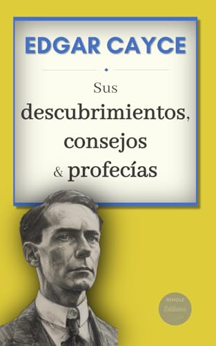 Edgar Cayce : sus descubrimientos, consejos y profecías