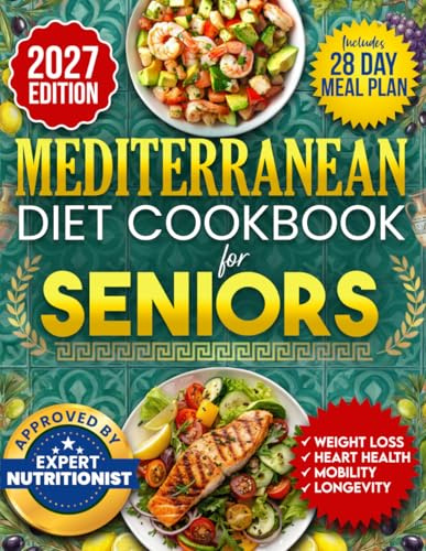 Mediterranean Diet Cookbook for Seniors: Incredibly Easy 15-Minute Recipes to Support Weight Loss, Heart Health and Vitality