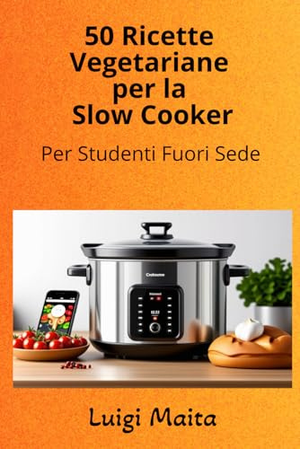 50 Ricette Vegetariane per la Slow Cooker: Per Studenti Fuori Sede
