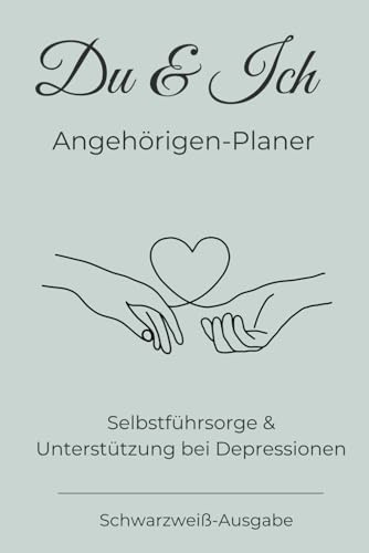 Du & Ich Angehörigen-Planer: Selbstführsorge & Unterstützung bei Depressionen