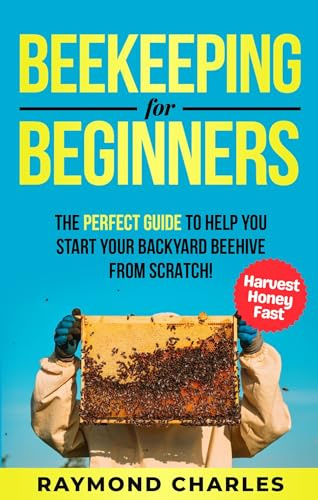 Beekeeping for Beginners: A Complete Guide to Raising a Healthy and successful Beehive that produces Endless Honey. How to set up Hives, Raise a Colony, ... (The Complete Homesteading Series Book 4)
