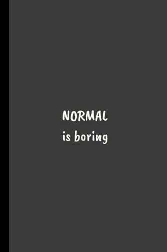 Normal Is Boring : Notebook / Journal / Diary - 6 x 9 size with 120 college ruled pages inside.: Use this motivational notebook for every day ... , hopes and dreams ! For teens or adults !