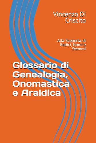 Glossario di Genealogia, Onomastica e Araldica: Alla Scoperta di Radici, Nomi e Stemmi