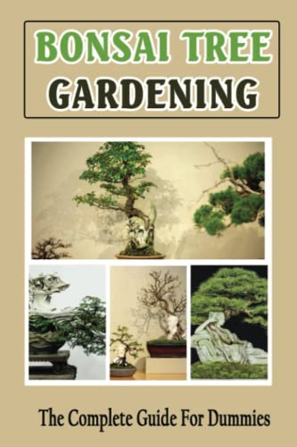 Bonsai Tree Gardening: The Complete Guide For Dummies