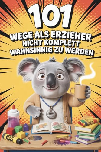 101 Wege, als Erzieher nicht komplett wahnsinnig zu werden I Das Mitmachbuch für gestresste Erzieher