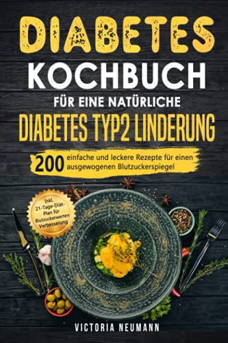 Diabetes Kochbuch für eine natürliche Diabetes Typ 2 Linderung: 200 einfache und leckere Rezepte für einen ausgewogenen Blutzuckerspiegel. Inkl. 21-Tage-Diät-Plan für Blutzuckerwerten Verbesserung