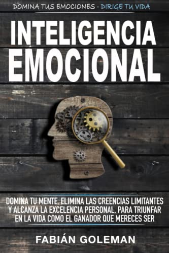 Inteligencia Emocional: Domina Tu Mente, Elimina Las Creencias Limitantes Y Alcanza La Excelencia Personal, Para Triunfar En La Vida Como El Ganador Que Mereces Ser.: 2 (Mente Indestructible)