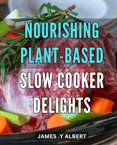 Nourishing Plant-Based Slow Cooker Delights: Wholesome and Flavorful Vegan Crockpot Recipes for Easy, Healthful Eating.