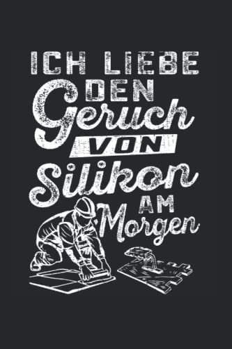 Ich liebe den Geruch von Silikon am Morgen: Fliesenleger Notizbuch super Notizblock für Bodenleger Fliesenlegermeister und Plattenleger. Ideal für ... Skizzenbuch und Aufzeichnungen als Geschenk
