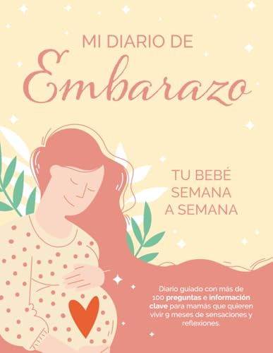 Mi Diario de Embarazo: Tu bebé semana a semana. Diario guiado con más de 100 preguntas e información clave para mamás que quieren vivir 9 meses de sensaciones y reflexiones.