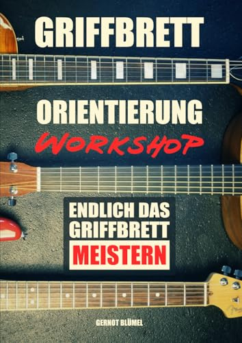 Griffbrett-Orientierung WORKSHOP: Endlich das Griffbrett verstehen - Töne finden, Akkorde erkennen und sicher auf der Gitarre navigieren