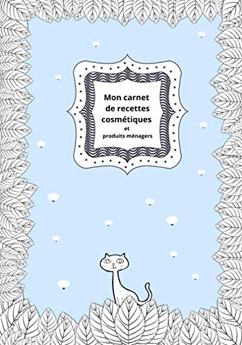 Mon carnet de recettes cosmétiques et produits ménagers: Cahier pour noter ses recettes cosmétiques naturelles et produits ménagers DIY | 100 fiches à ... 17,78 x 25,4 cm | papier crème | cover cat