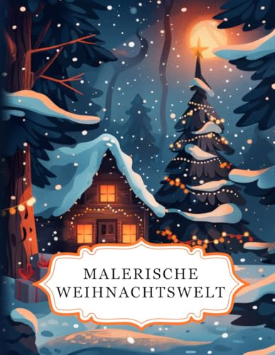 Malerische Weihnachtswelt: Ein Weihnachts-Malbuch für Erwachsene mit 50 wunderschönen Motiven zum Ausmalen. Ideal zur Entspannung, zum Stressabbau und zur Förderung der Kreativität (Malerische Welten)