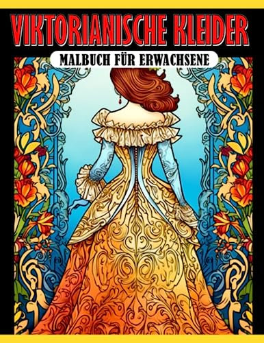 Malbuch für Erwachsene: Viktorianische Kleider: 30 Ausmalbilder für Erwachsene | Perfekte Geschenke für Freundinnen, Freunde oder Liebhaber | Ideal ... Schulbeginn, Feiertage oder Stressabbau.