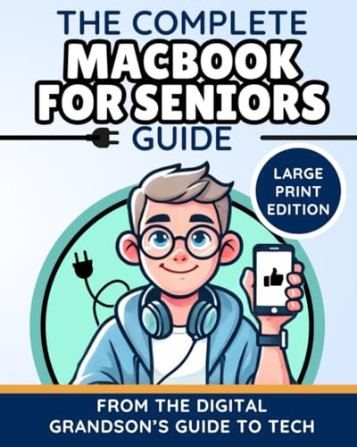 The Complete MacBook for Seniors Guide (Large Print Edition): Easy and Practical Tips for Beginners (The Digital Grandson’s Tech Made Simple)