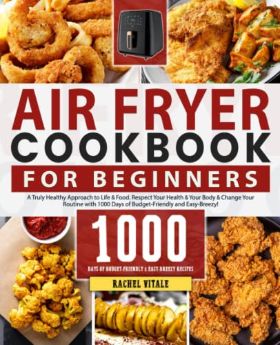 Air Fryer Cookbook for Beginners: A Truly Healthy, Oil-Free Approach to Life & Food with 1000 Days of Budget-Friendly & Easy-Breezy Air Fryer Recipes for the Whole Family (Rachel's Cookbooks)