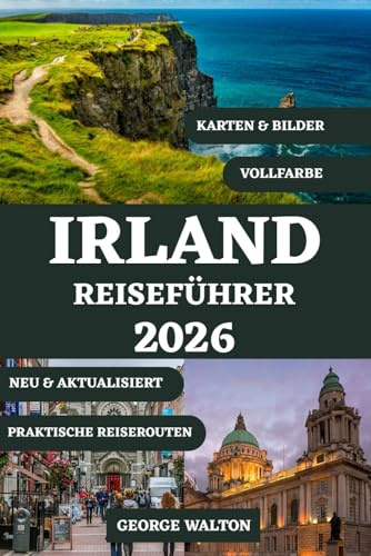 IRLAND REISEFÜHRER 2026 (VOLLFARBE): Von Dublin zum Wild Atlantic Way mit Top-Reisezielen, historischen Stätten, kulturellen Erlebnissen, ... & Vollständige Reiseführer, Band 1)
