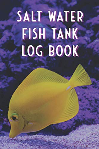 Salt Water Fish Tank Log Book: Marine water Fish Observation Log Book to track Fish Health, Behaviour, Feeding, Maintenance Records and chemistry like salinity, alkalinity etc.