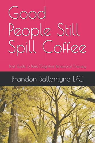 Good People Still Spill Coffee: Brief Guide to Basic Cognitive Behavioral Therapy