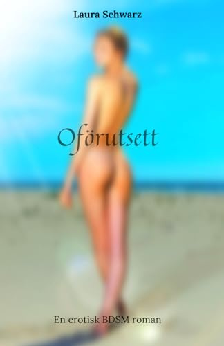 Oförutsett: En erotisk BDSM roman