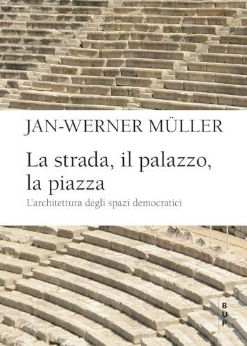 La strada, il palazzo, la piazza. L'architettura degli spazi democratici