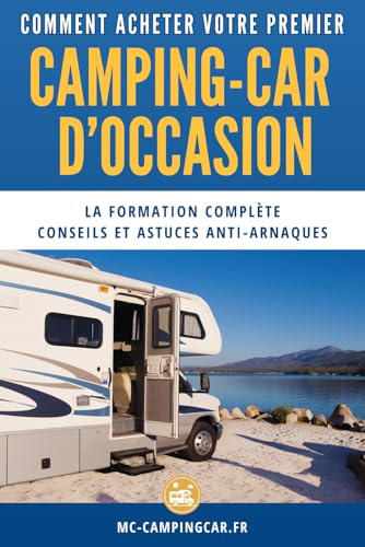 Comment acheter votre premier camping-car d'occasion: Le guide complet pour éviter les arnaques, choisir le bon modèle et réussir votre achat.