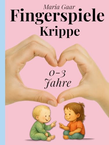 67 einzigartige Fingerspiele für Babys & Krippenkinder von 0 - 3 Jahren | Mitmachbuch für den Morgenkreis Krippe U3: Das pädagogische Baby Buch für Erzieherinnen, Erzieher & Eltern