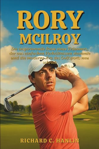Rory Mcilroy Biografie: Die inspirierende Reise eines Träumers, der aus einfachen Verhältnissen stammte und die moderne Ära des Golfsports neu schrieb