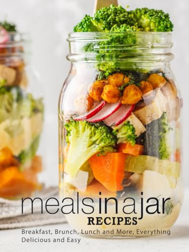 Meals in a Jar Recipes: Breakfast, Brunch, Lunch and More, Everything Delicious and Easy (Mason Jar Recipes)