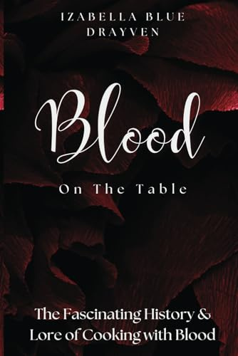 Blood On The Table: The Fascinating History & Lore of Cooking with Blood