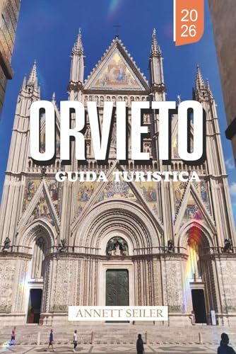 ORVIETO GUIDA TURISTICA 2026: Scopri la meraviglia delle colline italiane: strade antiche, meraviglie sotterranee e fascino umbro senza tempo