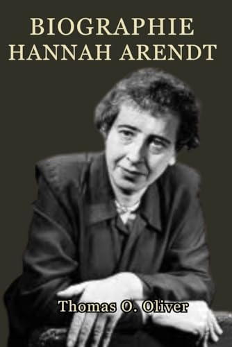 Hannah Arendt Biografie: Das Leben, die Ideen, das Vermächtnis des Philosophen, der den Totalitarismus definierte, die Banalität des Bösen und die Zerbrechlichkeit der Freiheit