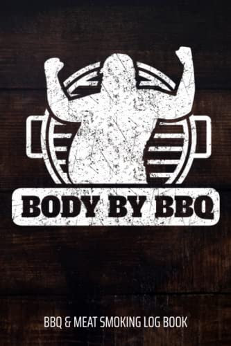 Body By BBQ BBQ & Meat Smoking Log Book: BBQ Journal and Smoker Log book, A BBQ Cooking Diary and Cook Book For Smoking Meats