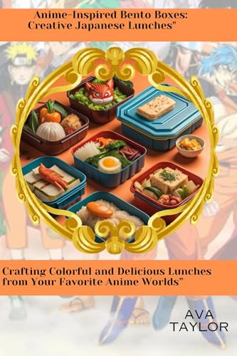Anime-Inspired Bento Boxes: Creative Japanese Lunches: Crafting Colorful and Delicious Lunches from Your Favorite Anime Worlds” (ToonTable Tales Cookbooks)
