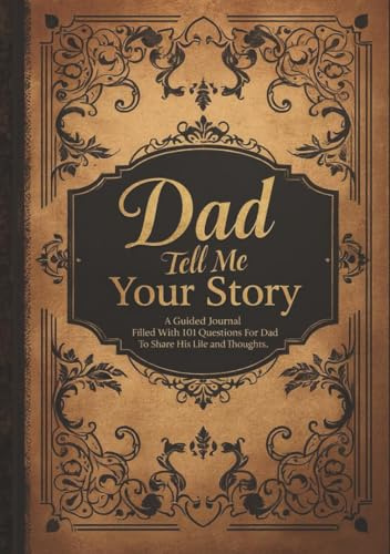 Dad Tell Me Your Story: A Guided Journal Filled With 101 Questions For Dad To Share His Life and Thoughts | Perfect Gift For Birthdays, Christmas, Thanksgiving, Holidays and Fathers Day