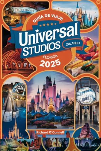 Guía de viaje a Universal Studios Orlando Florida 2025: Un manual actualizado con mapas e imágenes que contiene toda la información que los viajeros ... (Guía de diversión y entretenimiento en 2025)