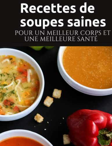Livre de recettes de soupes: Soupes et bouillons végétariens simples et sains pour un meilleur corps et une meilleure santé : Recettes saines pour perdre du poids
