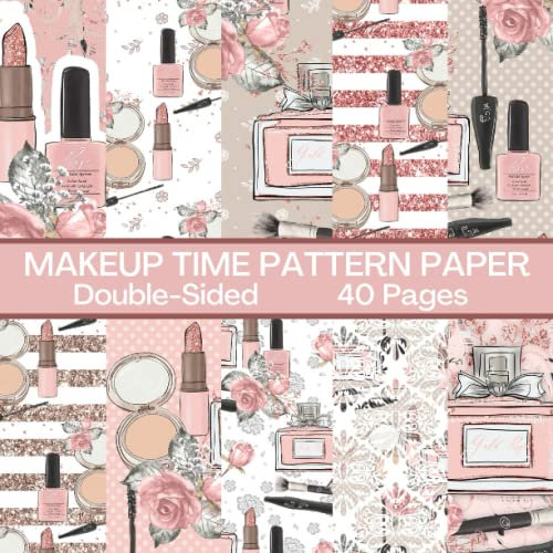 Makeup Time Scrapbook Paper 40 Pages: Makeup Pattern Paper: Double Sided for Scrapbooking, Card Making, Origami, DIY and More