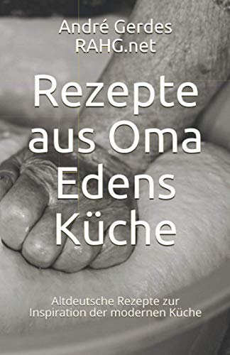 Rezepte aus Oma Edens Küche: Altdeutsche Rezepte zur Inspiration der modernen Küche