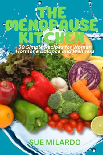 THE MENOPAUSE KITCHEN: 50 Simple Recipes for Women Hormone Balance and Wellness