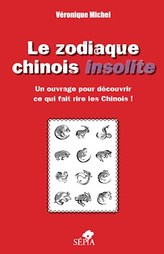Le zodiaque chinois insolite: Un ouvrage pour découvrir ce qui fait rire les Chinois !
