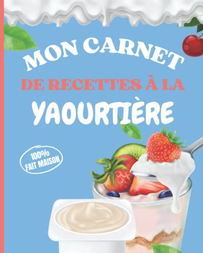 Mon carnet de recettes à la yaourtière: Cahier de recettes en couleur à compléter par vos soins Livre de recettes à remplir pour yaourts et desserts maison