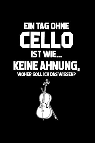 Cello: Tag ohne Cello? Unmöglich!: Notizbuch / Notizheft für Noten Ständer Saiten A5 (6x9in) liniert mit Linien