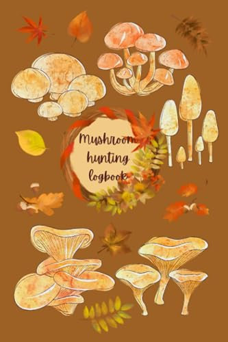 Mushroom hunting logbook: fungi foraging tracker for the mycology enthusiasts/ delightful gift for kids, teens and adults